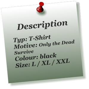 Description  Typ: T-Shirt Motive: Only the Dead Survive Colour: black Size: L / XL / XXL