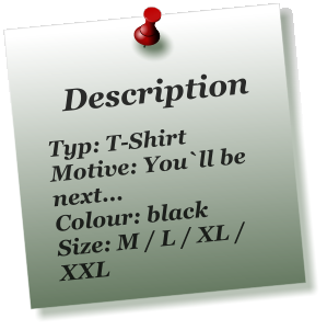 Description  Typ: T-Shirt Motive: You`ll be next... Colour: black Size: M / L / XL / XXL