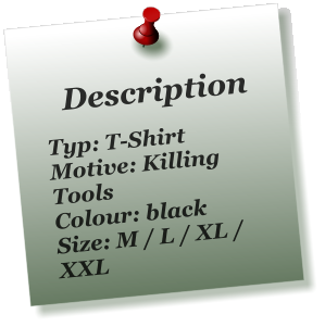 Description  Typ: T-Shirt Motive: Killing Tools Colour: black Size: M / L / XL / XXL