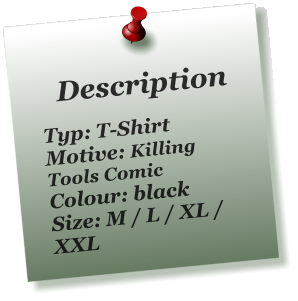 Description  Typ: T-Shirt Motive: Killing Tools Comic Colour: black Size: M / L / XL / XXL