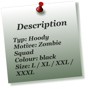 Description  Typ: Hoody Motive: Zombie Squad Colour: black Size: L / XL / XXL / XXXL